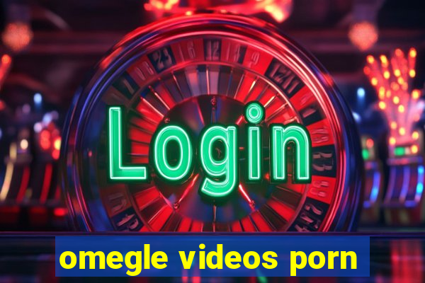 omegle videos porn